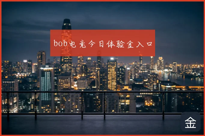 bob电竞今日体验金入口